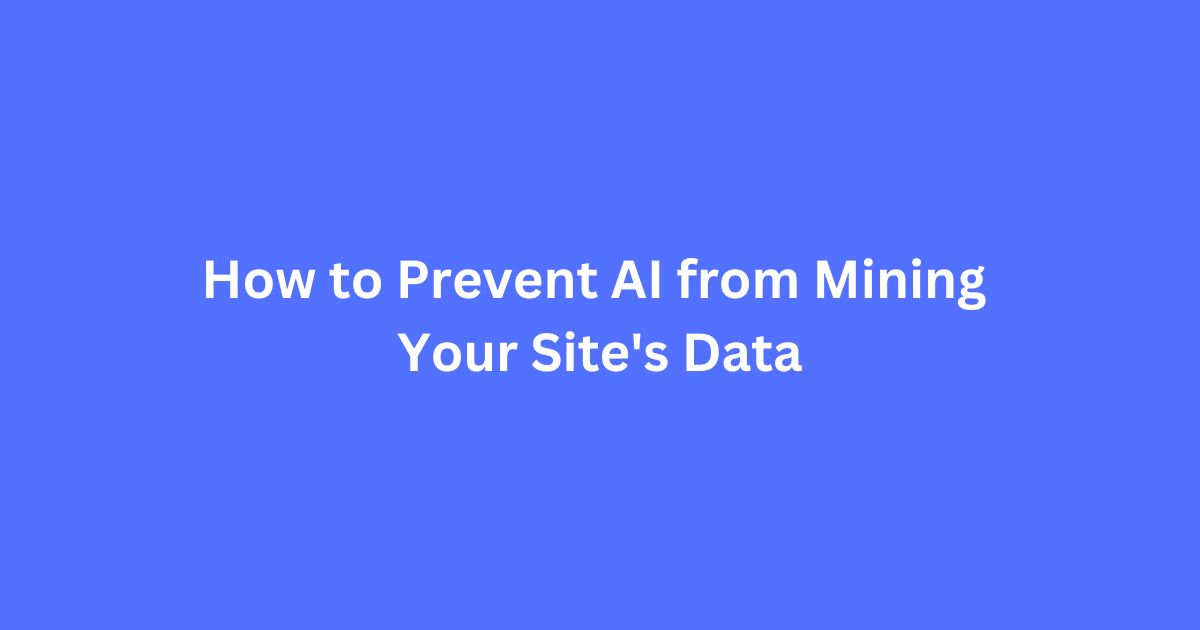 How to Prevent AI from Mining Your Site’s Data